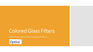 ColoredGlass Filters
https://www.opticsindia.com/optical-filters/
 
