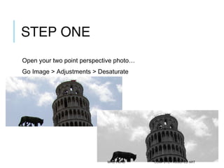 STEP ONE 
Open your two point perspective photo… 
Go Image > Adjustments > Desaturate 
MRS. HURD COMPUTER ASSISTED ART 
 