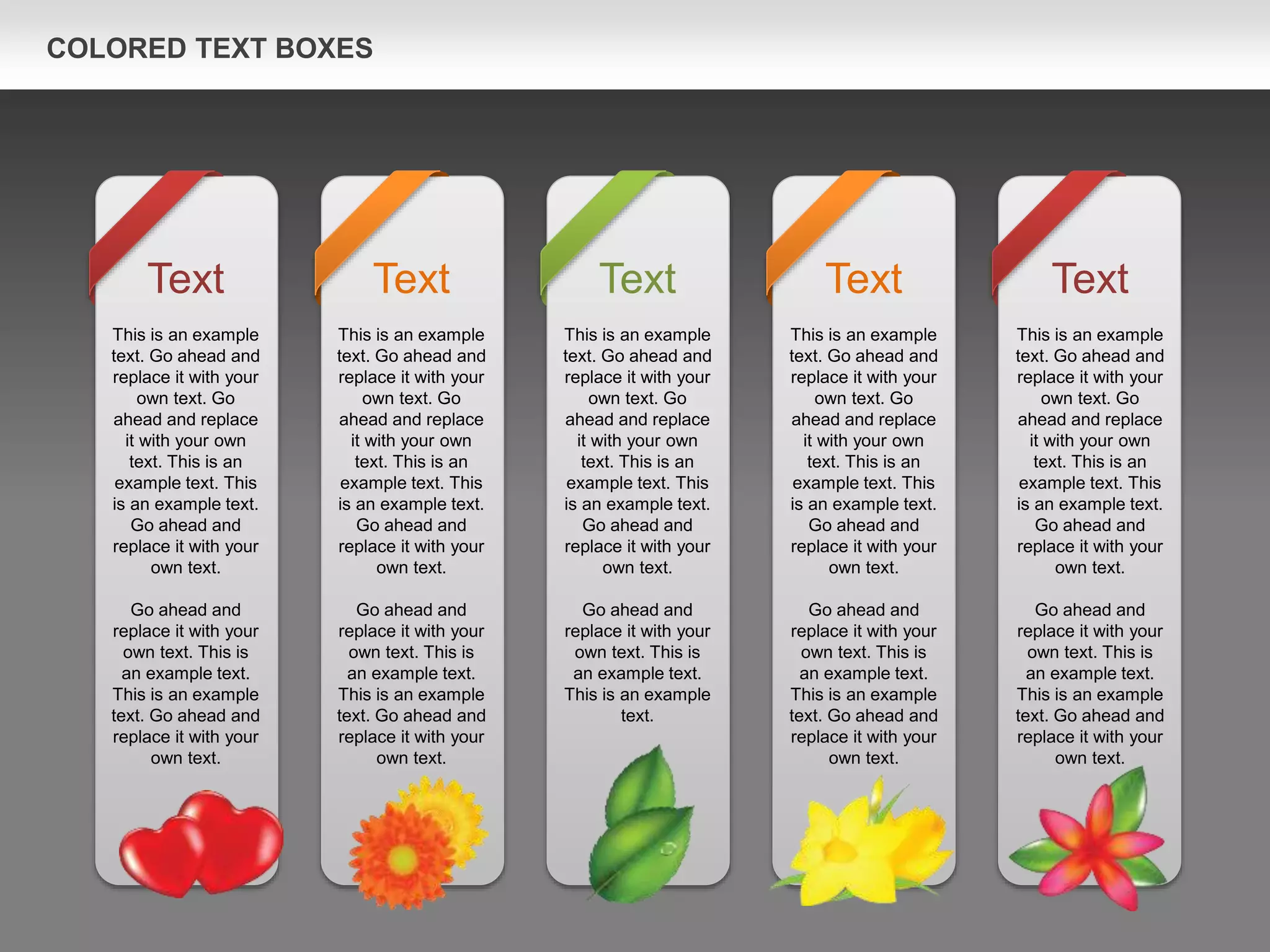 COLORED TEXT BOXES
Text
This is an example
text. Go ahead and
replace it with your
own text. Go
ahead and replace
it with your own
text. This is an
example text. This
is an example text.
Go ahead and
replace it with your
own text.
Go ahead and
replace it with your
own text. This is
an example text.
This is an example
text. Go ahead and
replace it with your
own text.
Text
This is an example
text. Go ahead and
replace it with your
own text. Go
ahead and replace
it with your own
text. This is an
example text. This
is an example text.
Go ahead and
replace it with your
own text.
Go ahead and
replace it with your
own text. This is
an example text.
This is an example
text. Go ahead and
replace it with your
own text.
Text
This is an example
text. Go ahead and
replace it with your
own text. Go
ahead and replace
it with your own
text. This is an
example text. This
is an example text.
Go ahead and
replace it with your
own text.
Go ahead and
replace it with your
own text. This is
an example text.
This is an example
text.
Text
This is an example
text. Go ahead and
replace it with your
own text. Go
ahead and replace
it with your own
text. This is an
example text. This
is an example text.
Go ahead and
replace it with your
own text.
Go ahead and
replace it with your
own text. This is
an example text.
This is an example
text. Go ahead and
replace it with your
own text.
Text
This is an example
text. Go ahead and
replace it with your
own text. Go
ahead and replace
it with your own
text. This is an
example text. This
is an example text.
Go ahead and
replace it with your
own text.
Go ahead and
replace it with your
own text. This is
an example text.
This is an example
text. Go ahead and
replace it with your
own text.
 