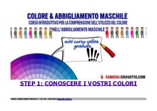 STEP 1: CONOSCERE I VOSTRI COLORI
Colore &abbigliamento maschile – 1 ed. 2012 – copyright camiciaecravatta
 