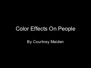 Color Effects On People

    By Courtney Maiden
 