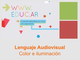 +
Lenguaje Audiovisual
Color e iluminación
 