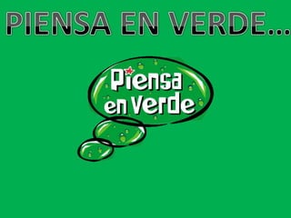 PIENSA EN VERDE…