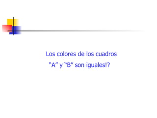 Los colores de los cuadros “A” y “B” son iguales!? 