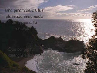 Una pirámide de luz plateada imaginada en torno a tu cuerpo... Que carga tu energía vital