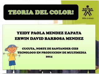 YEIDY PAOLA MENDEZ ZAPATA
ERWIN DAVID BARBOSA MENDEZ
CUCUTA, NORTE DE SANTANDER CIES
TECNOLOGO EN PRODUCCION DE MULTIMEDIA
2014
 