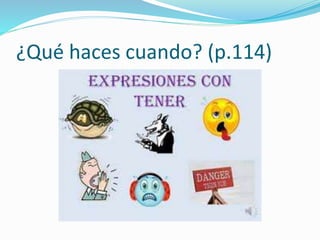 ¿Qué haces cuando? (p.114)
 