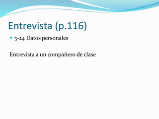 Entrevista (p.116)
 3-24 Datos personales
Entrevista a un compañero de clase
 