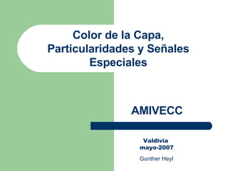 Valdivia  mayo-2007 Gunther Heyl Color de la Capa, Particularidades y Señales Especiales AMIVECC 