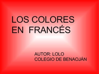 LOS COLORES EN  FRANCÉS AUTOR: LOLO COLEGIO DE BENAOJÁN 