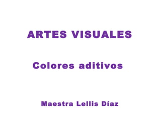 ARTES VISUALES


Colores aditivos



 Maestra Lellis Díaz
 