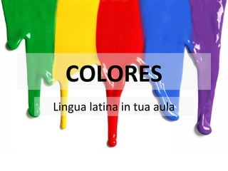 COLORES
Lingua latina in tua aula
 