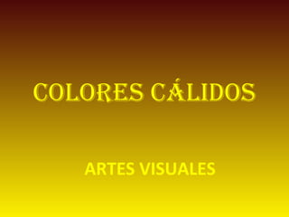 COLORES CÁLIDOS
ARTES VISUALES
 