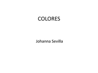 COLORES
Johanna Sevilla
 