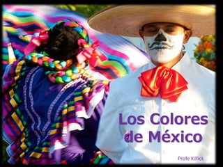 Los Colores
de México
Profe Killick
 