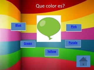 Que color es?


Blue                            Pink




       Green                   Purple

                    Yellow
 