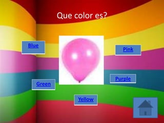 Que color es?


Blue
                              Pink




                           Purple
   Green

                Yellow
 