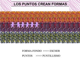 LOS PUNTOS CREAN FORMAS FORMA-FONDO  >>>> ESCHER PUNTOS  >>>> PUNTILLISMO 