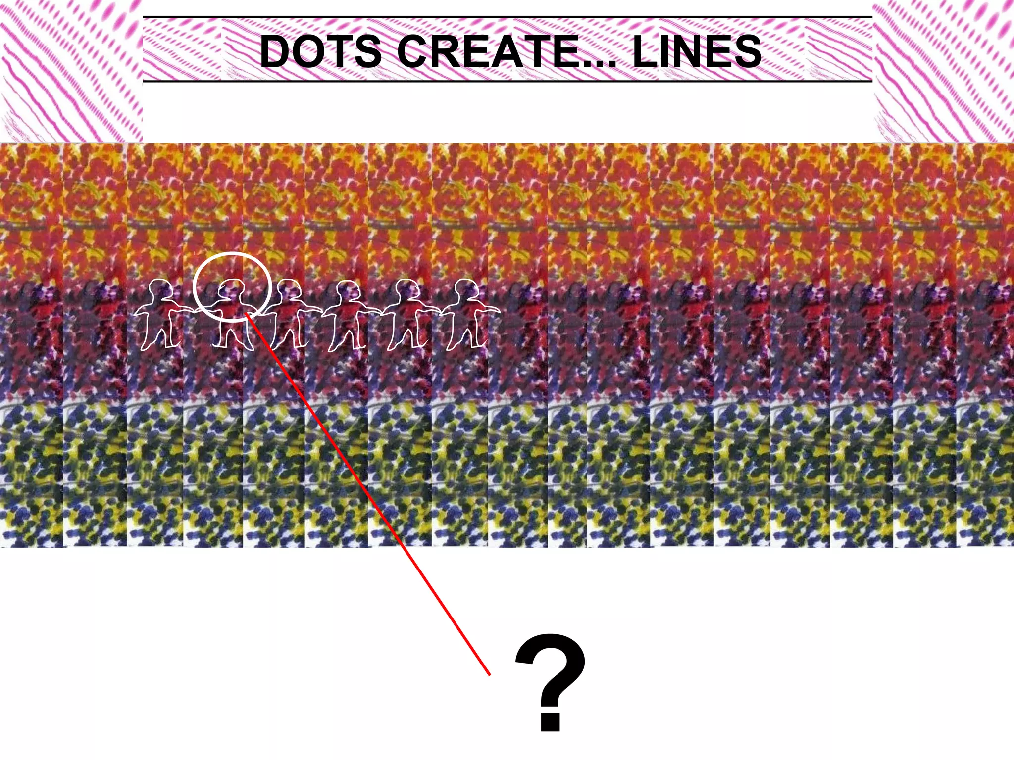 DOTS CREATE... LINES
?
