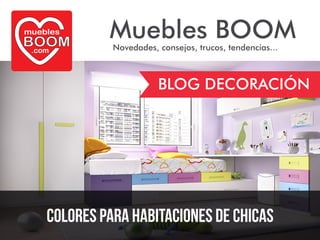 Muebles BOOM
BLOG DECORACIÓN
Novedades, consejos, trucos, tendencias....com
BOOM
muebles
Colores para habitaciones de chicas
 