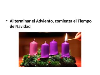 • Al terminar el Adviento, comienza el Tiempo
de Navidad
 