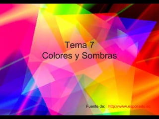 Tema 7 Colores y Sombras http://www.espol.edu.ec Fuente de: 