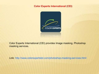 Color Experts International (CEI)
Color Experts International (CEI) provides Image masking, Photoshop
masking services.
Link: http://www.colorexpertsbd.com/photoshop-masking-services.html
 