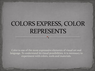 Color is one of the most expresssive elements of visual art and language. To understand its visual possibilities, it is necessary to experiment with colors, tools and materials. 