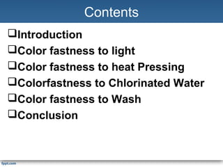 Contents
Introduction
Color fastness to light
Color fastness to heat Pressing
Colorfastness to Chlorinated Water
Colo...