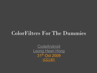 ColorFilters For The Dummies

          CodeAndroid
        Leong Hean Hong
          31th Oct 2009
            (CC) BY
 