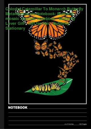 Colorful Caterpillar To Monarch Butterfly
Metamorphosis Notebook: Butterfly
mosaic Journal/ notebook - Butterfly
Lover Gift - Gift for Her - Butterfly
Stationary
 
