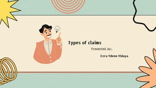 Types of claims
Ezra Ydenn Vidaya
Presented by:
 