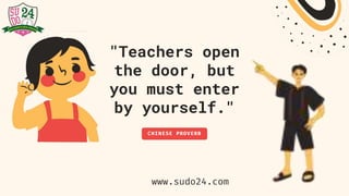 "Teachers open
the door, but
you must enter
by yourself."
CHINESE PROVERB
www.sudo24.com
 