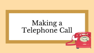 Making a
Telephone Call
 