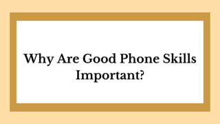 Why Are Good Phone Skills
Important?
 