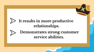 It results in more productive
relationships.
Demonstrates strong customer
service abilities.
 