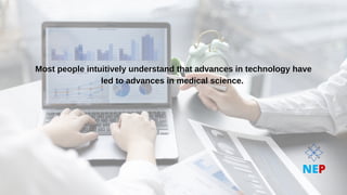 Most people intuitively understand that advances in technology have
Most people intuitively understand that advances in technology have
led to advances in medical science.
led to advances in medical science.




NEP
 