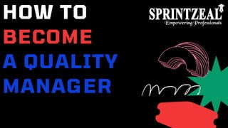 HOW TO
BECOME
A QUALITY
MANAGER
 