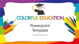 COLORFUL EDUCATION
Powerpoint
Template
www.freepptbackgrounds.net
 
