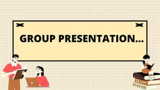 GROUP PRESENTATION...
 