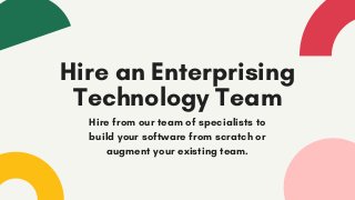 Hire an Enterprising
Technology Team
Hire from our team of specialists to
build your software from scratch or
augment your existing team.
 