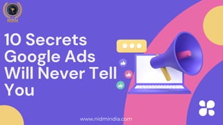 10 Secrets
Google Ads
Will Never Tell
You
www.nidmindia.com
 
