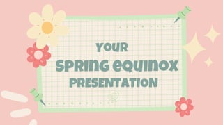Spring equinox
Your
PRESENTATION
 
