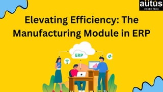 Elevating Efficiency: The
Manufacturing Module in ERP
 