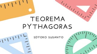 TEOREMA
PYTHAGORAS
SDYOKO SUSANTO
 