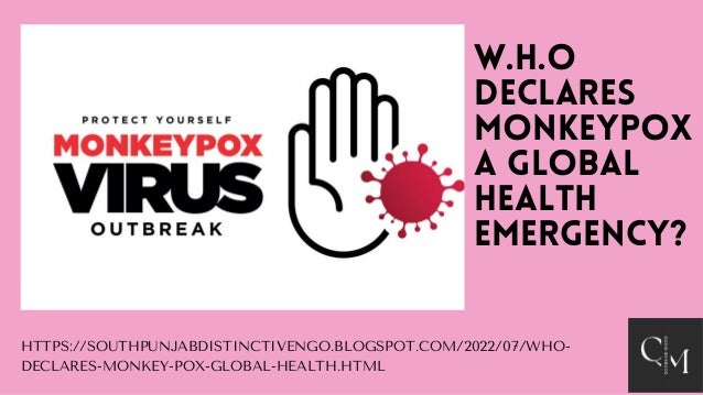 W.H.O
DECLARES
MONKEYPOX
A GLOBAL
HEALTH
EMERGENCY?
HTTPS://SOUTHPUNJABDISTINCTIVENGO.BLOGSPOT.COM/2022/07/WHO-
DECLARES-MONKEY-POX-GLOBAL-HEALTH.HTML
 