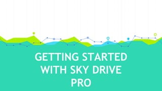 GETTING STARTED
WITH SKY DRIVE
PRO
 