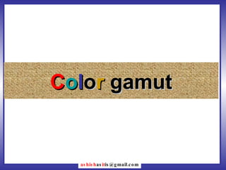 C o l o r  gamut ashish as it [email_address] 