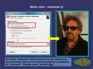 Modo color : indexado (I)
En modo “Indexado” seleccionamos lo que aparece en
los recuadros rojos de la ventana emergente y pulsamos
en “convertir”. Guarda como “burton1.jpg”.
3
 