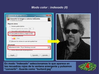 Modo color : indexado (II)
En modo “Indexado” seleccionamos lo que aparece en
los recuadros rojos de la ventana emergente y pulsamos
“convertir”. Guarda como “burton2.jpg”
4
 